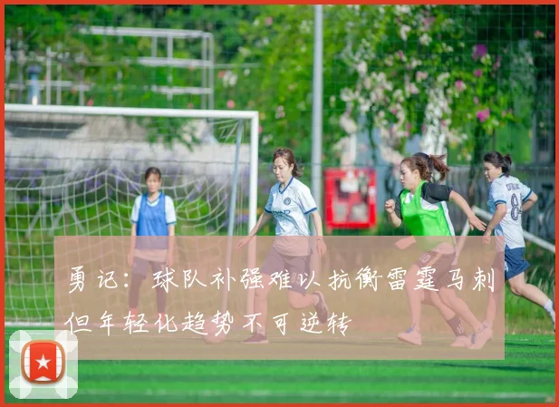 勇记：球队补强难以抗衡雷霆马刺但年轻化趋势不可逆转
